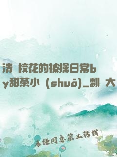 清純?；ǖ谋磺苋粘y甜茶小說(shuō)