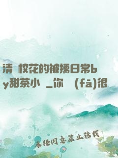 清純?；ǖ谋磺苋粘y甜茶小說