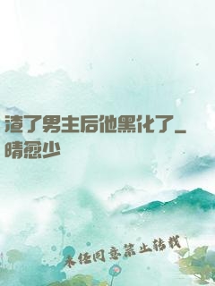 渣了男主后他黑化了