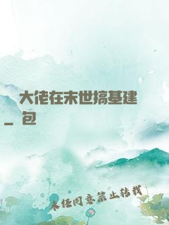 滿級大佬在末世搞基建