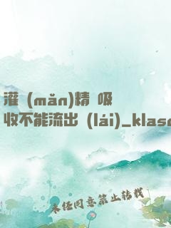 灌滿(mǎn)精華吸收不能流出來(lái)