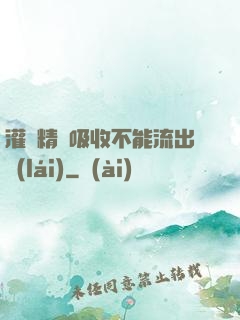 灌滿精華吸收不能流出來(lái)