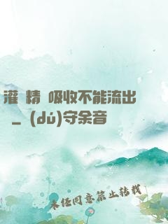 灌滿精華吸收不能流出來