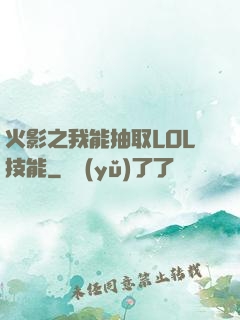 火影之我能抽取LOL技能