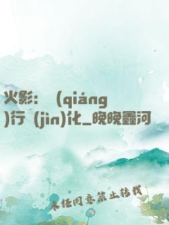 火影：強(qiáng)行進(jìn)化