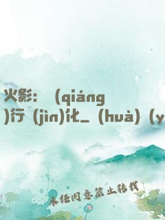火影：強(qiáng)行進(jìn)化