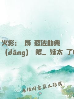 火影：開局誘惑佐助典當(dāng)寫輪眼