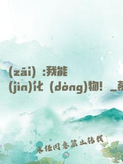 災(zāi)變:我能進(jìn)化動(dòng)物！