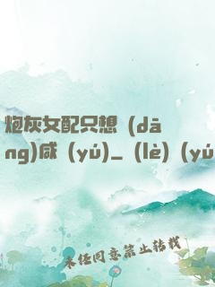 炮灰女配只想當(dāng)咸魚(yú)