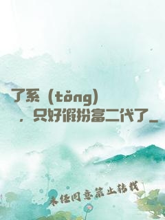 為了系統(tǒng)獎勵，只好假扮富二代了
