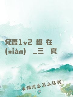 為兄妻1v2筆趣閣在線(xiàn)閱讀