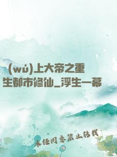 無(wú)上大帝之重生都市修仙