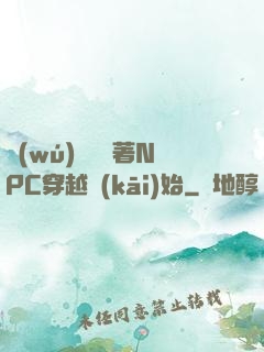 無(wú)敵從帶著NPC穿越開(kāi)始
