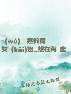 無(wú)敵從拯救魔女開(kāi)始