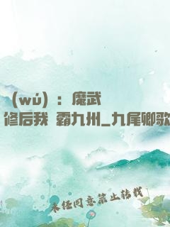 無(wú)敵：魔武雙修后我稱霸九州