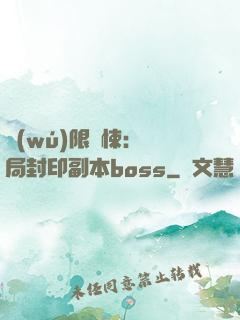 無(wú)限驚悚：開局封印副本boss