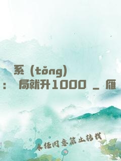 無敵系統(tǒng)：開局就升1000級