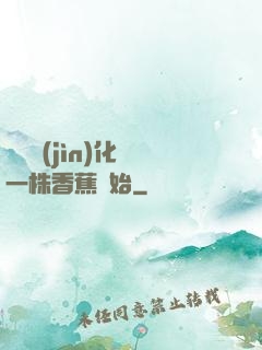 無敵進(jìn)化從一株香蕉開始