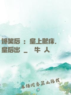 爆笑后宮：皇上爬床，皇后出墻