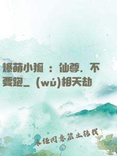 爆萌小狐貍：仙尊，不要跑