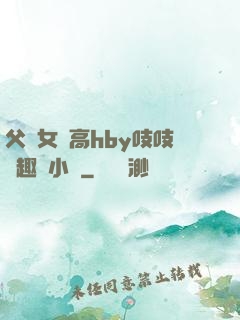 父債女償高hby吱吱筆趣閣小說