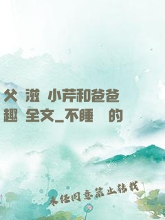 父愛滋潤小芹和爸爸筆趣閣全文