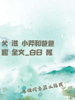 父愛滋潤小芹和爸爸筆趣閣全文