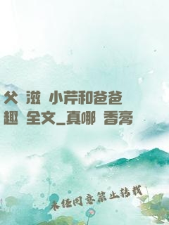 父愛滋潤小芹和爸爸筆趣閣全文