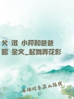 父愛滋潤小芹和爸爸筆趣閣全文