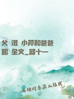 父愛滋潤小芹和爸爸筆趣閣全文