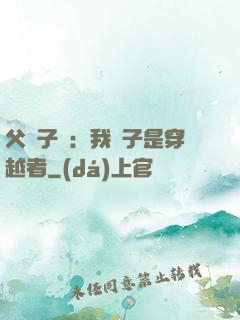 父憑子貴：我兒子是穿越者