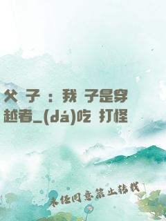 父憑子貴：我兒子是穿越者