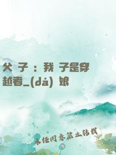 父憑子貴：我兒子是穿越者
