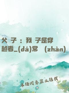 父憑子貴：我兒子是穿越者