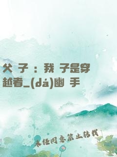 父憑子貴：我兒子是穿越者