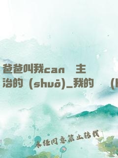 爸爸叫我can媽媽主治的說(shuō)