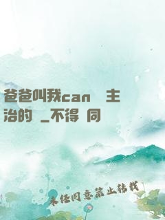 爸爸叫我can媽媽主治的說