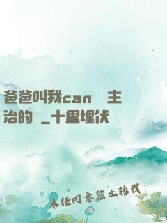 爸爸叫我can媽媽主治的說