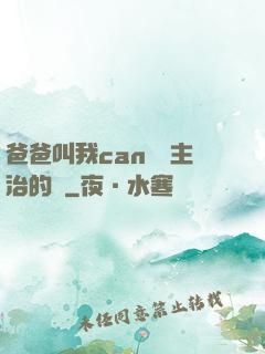 爸爸叫我can媽媽主治的說