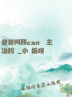 爸爸叫我can媽媽主治的說
