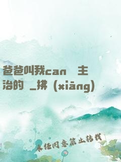 爸爸叫我can媽媽主治的說