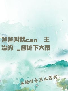 爸爸叫我can媽媽主治的說