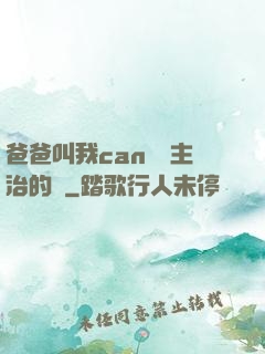 爸爸叫我can媽媽主治的說