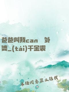 爸爸叫我can媽媽外婆