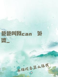 爸爸叫我can媽媽外婆