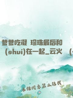 爹爹吃凝兒珍珠最后和誰(shuí)在一起