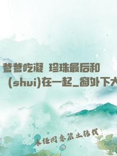 爹爹吃凝兒珍珠最后和誰(shuí)在一起