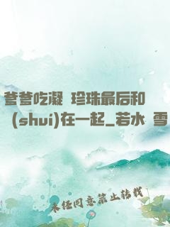 爹爹吃凝兒珍珠最后和誰(shuí)在一起