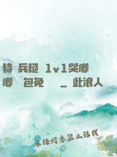 特種兵糙漢1v1哭唧唧嬌氣包免費閱讀