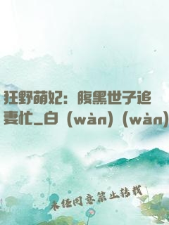 狂野萌妃：腹黑世子追妻忙